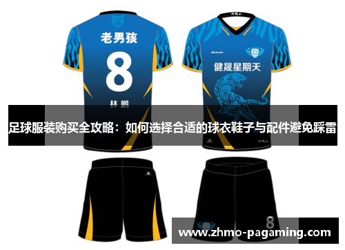 足球服装购买全攻略：如何选择合适的球衣鞋子与配件避免踩雷