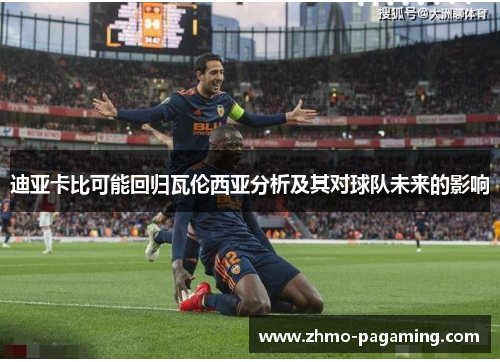 迪亚卡比可能回归瓦伦西亚分析及其对球队未来的影响