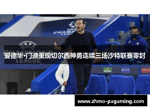 爱德华·门迪重现切尔西神勇连续三场沙特联赛零封