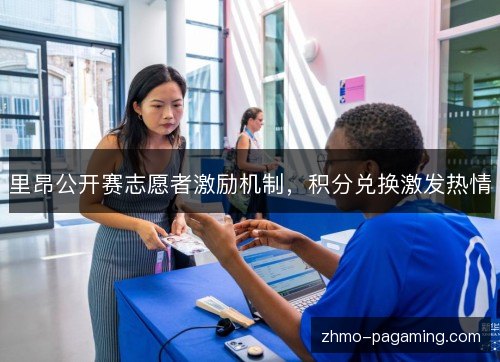 里昂公开赛志愿者激励机制，积分兑换激发热情